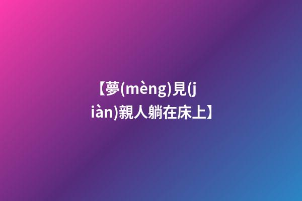 【夢(mèng)見(jiàn)親人躺在床上】