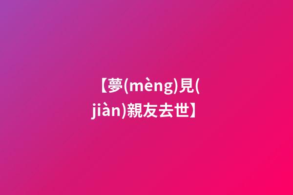 【夢(mèng)見(jiàn)親友去世】