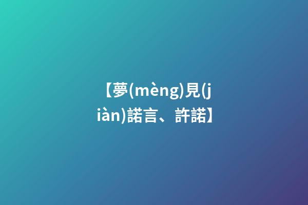 【夢(mèng)見(jiàn)諾言、許諾】