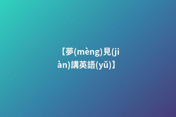 【夢(mèng)見(jiàn)講英語(yǔ)】