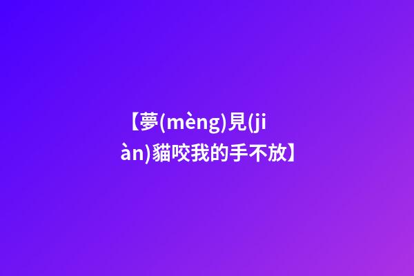 【夢(mèng)見(jiàn)貓咬我的手不放】