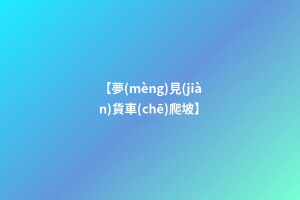 【夢(mèng)見(jiàn)貨車(chē)爬坡】