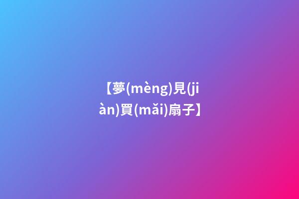 【夢(mèng)見(jiàn)買(mǎi)扇子】