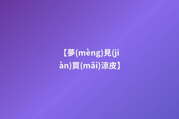 【夢(mèng)見(jiàn)買(mǎi)涼皮】