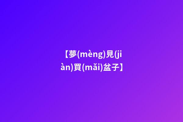 【夢(mèng)見(jiàn)買(mǎi)盆子】