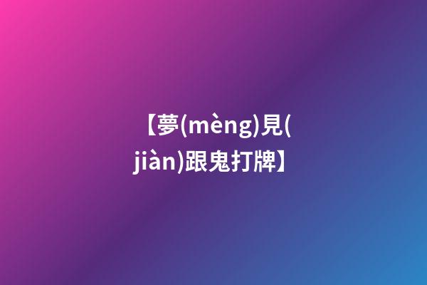 【夢(mèng)見(jiàn)跟鬼打牌】