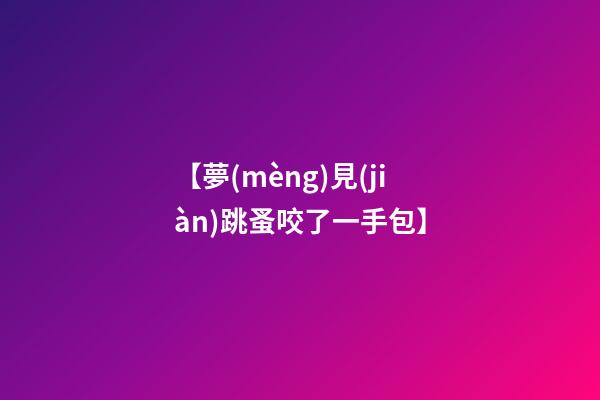 【夢(mèng)見(jiàn)跳蚤咬了一手包】
