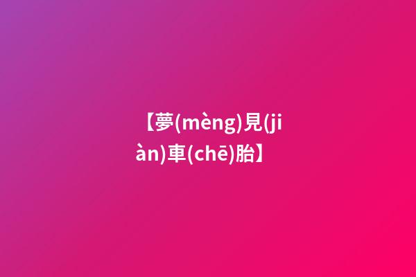 【夢(mèng)見(jiàn)車(chē)胎】