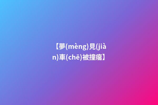 【夢(mèng)見(jiàn)車(chē)被撞癟】
