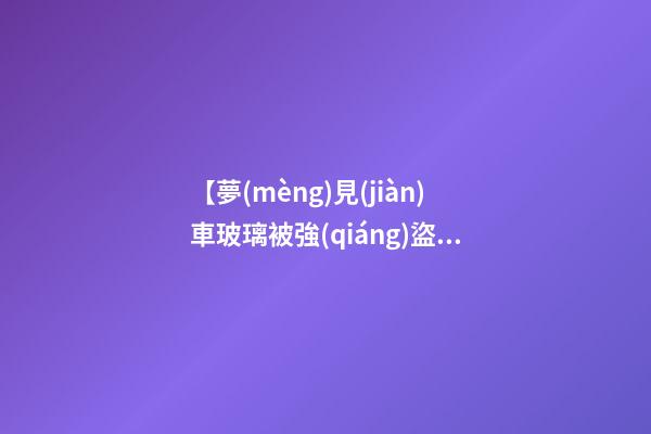 【夢(mèng)見(jiàn)車玻璃被強(qiáng)盜砸碎】