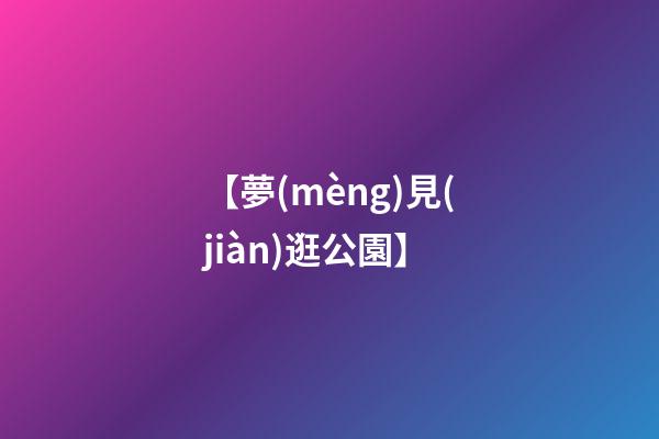 【夢(mèng)見(jiàn)逛公園】
