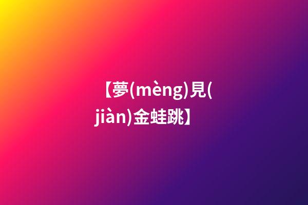 【夢(mèng)見(jiàn)金蛙跳】