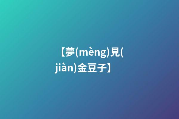 【夢(mèng)見(jiàn)金豆子】