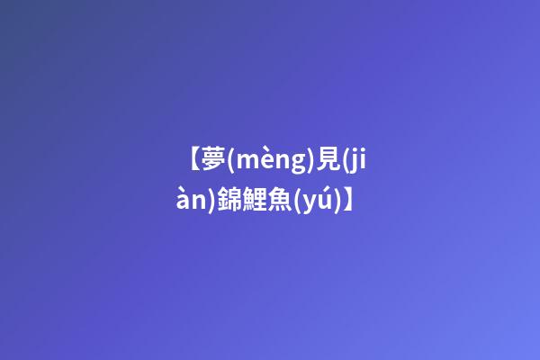 【夢(mèng)見(jiàn)錦鯉魚(yú)】