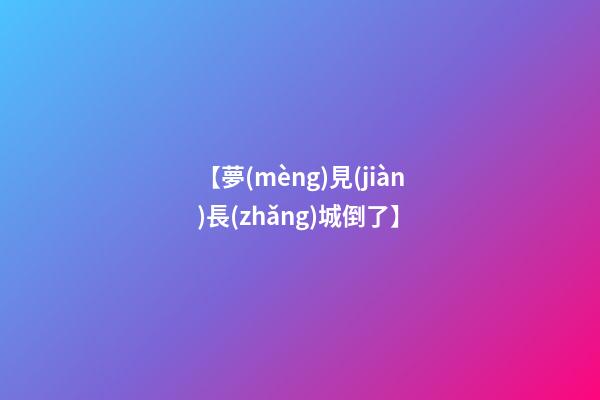 【夢(mèng)見(jiàn)長(zhǎng)城倒了】