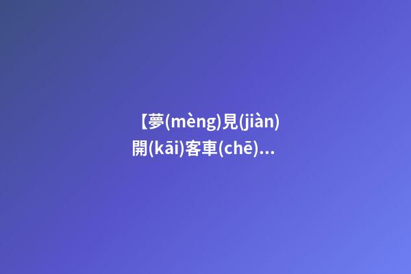 【夢(mèng)見(jiàn)開(kāi)客車(chē)】