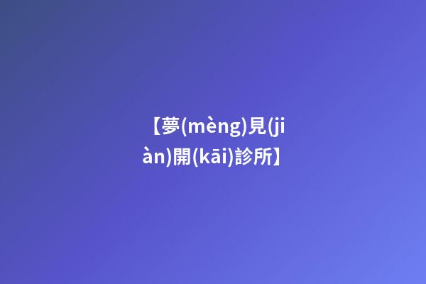 【夢(mèng)見(jiàn)開(kāi)診所】