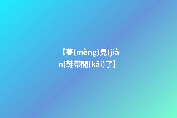 【夢(mèng)見(jiàn)鞋帶開(kāi)了】