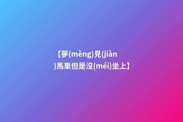 【夢(mèng)見(jiàn)馬車但是沒(méi)坐上】