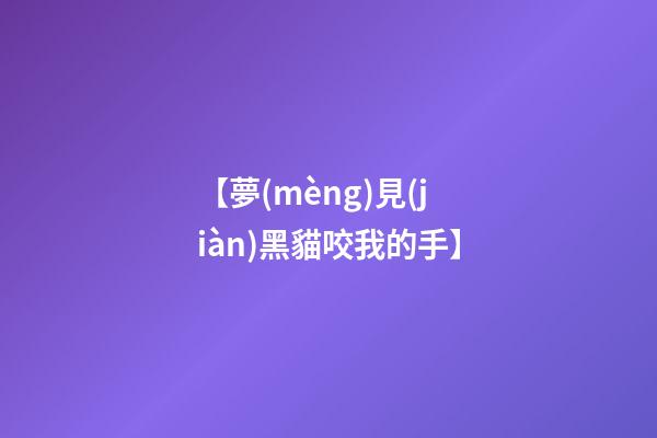 【夢(mèng)見(jiàn)黑貓咬我的手】