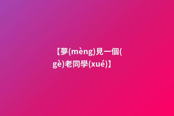 【夢(mèng)見一個(gè)老同學(xué)】