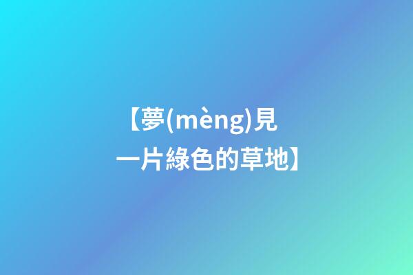 【夢(mèng)見一片綠色的草地】