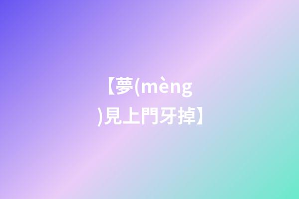 【夢(mèng)見上門牙掉】