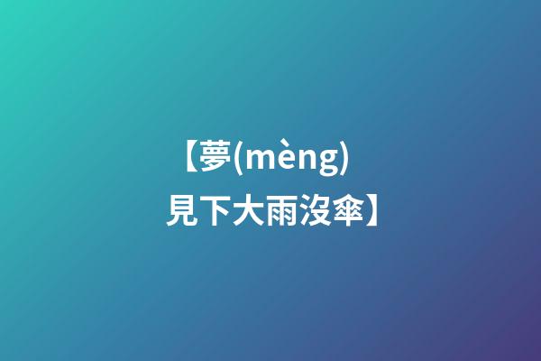 【夢(mèng)見下大雨沒傘】