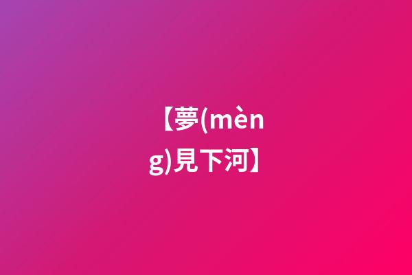 【夢(mèng)見下河】