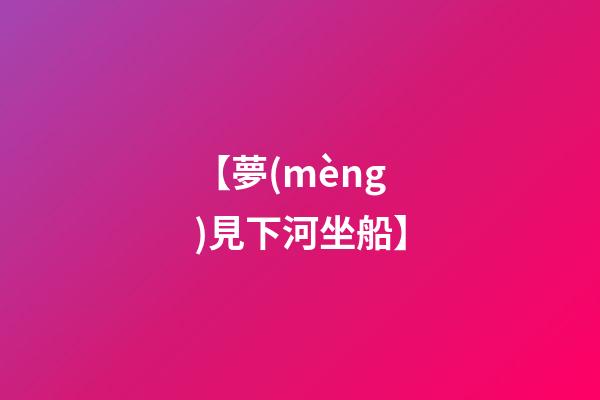 【夢(mèng)見下河坐船】