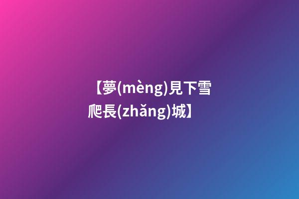 【夢(mèng)見下雪爬長(zhǎng)城】