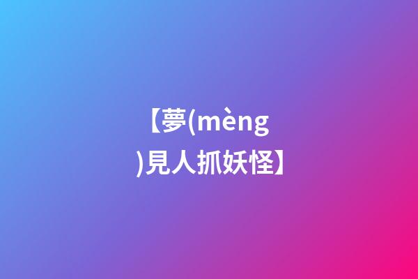 【夢(mèng)見人抓妖怪】