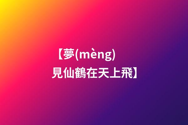 【夢(mèng)見仙鶴在天上飛】