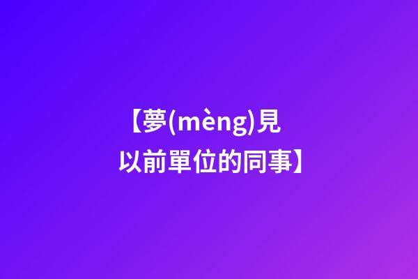 【夢(mèng)見以前單位的同事】