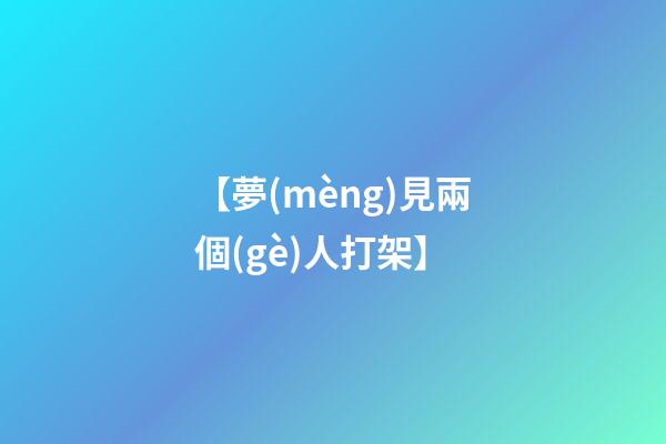 【夢(mèng)見兩個(gè)人打架】