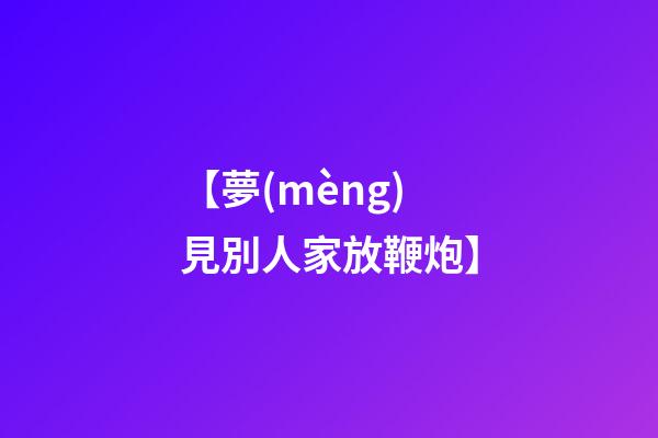 【夢(mèng)見別人家放鞭炮】