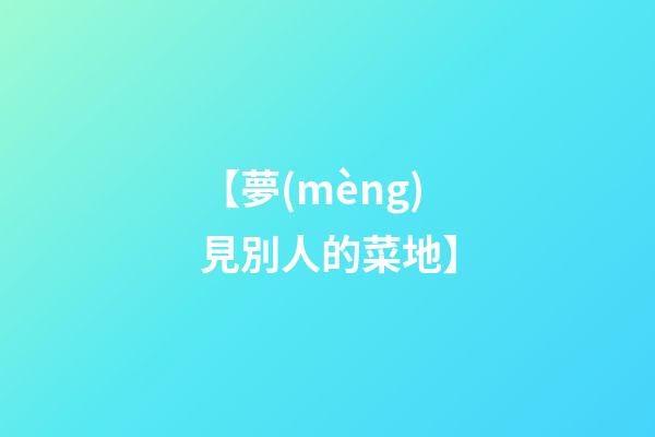【夢(mèng)見別人的菜地】