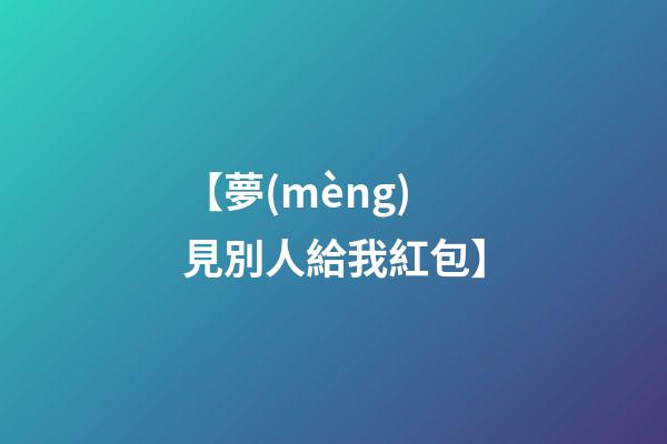 【夢(mèng)見別人給我紅包】