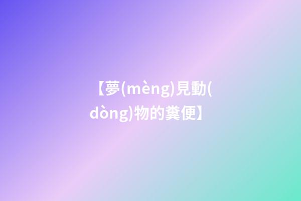 【夢(mèng)見動(dòng)物的糞便】
