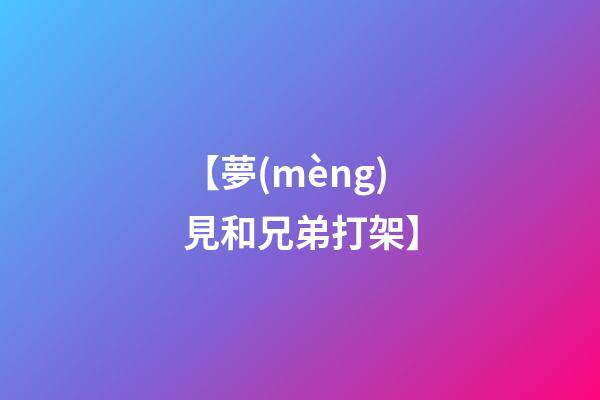 【夢(mèng)見和兄弟打架】