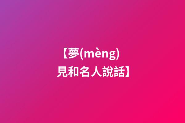 【夢(mèng)見和名人說話】