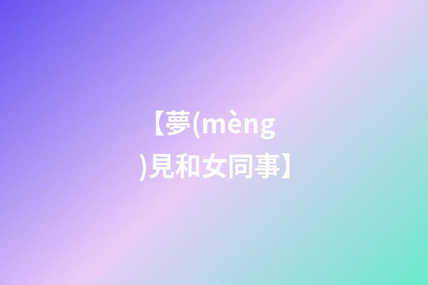【夢(mèng)見和女同事】