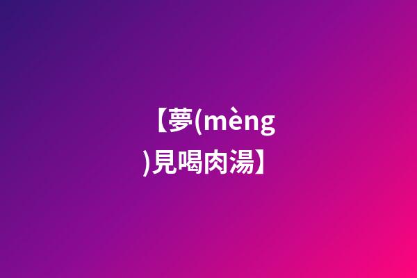 【夢(mèng)見喝肉湯】