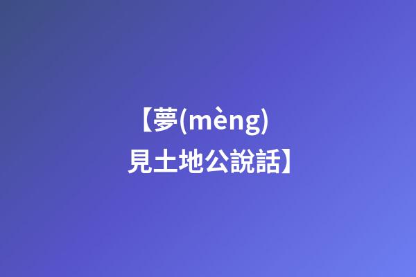 【夢(mèng)見土地公說話】