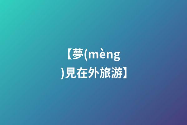 【夢(mèng)見在外旅游】