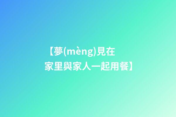 【夢(mèng)見在家里與家人一起用餐】