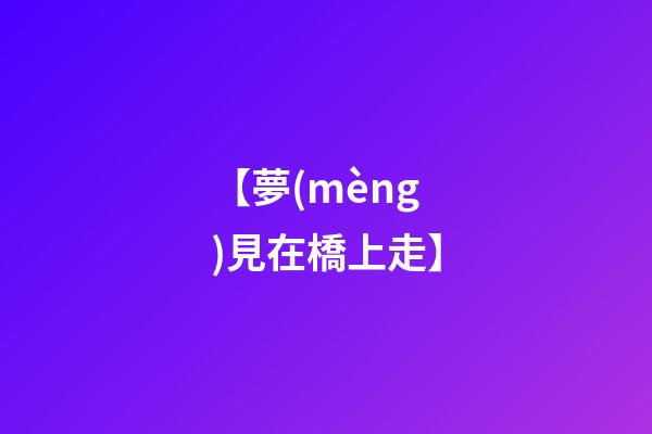 【夢(mèng)見在橋上走】