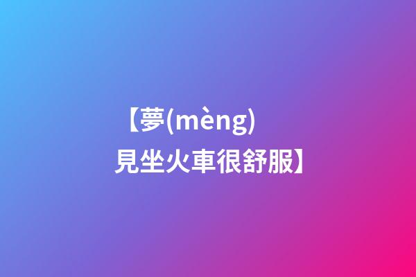 【夢(mèng)見坐火車很舒服】
