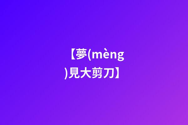 【夢(mèng)見大剪刀】