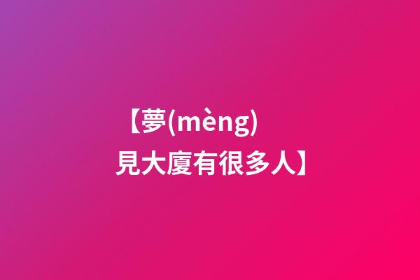 【夢(mèng)見大廈有很多人】